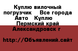 Куплю вилочный погрузчик! - Все города Авто » Куплю   . Пермский край,Александровск г.